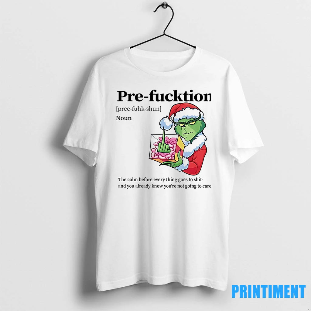 Grinch Pre Fucktion Noun The Calm Before Every Thing Goes To Shit Christmas Tshirts Sweater