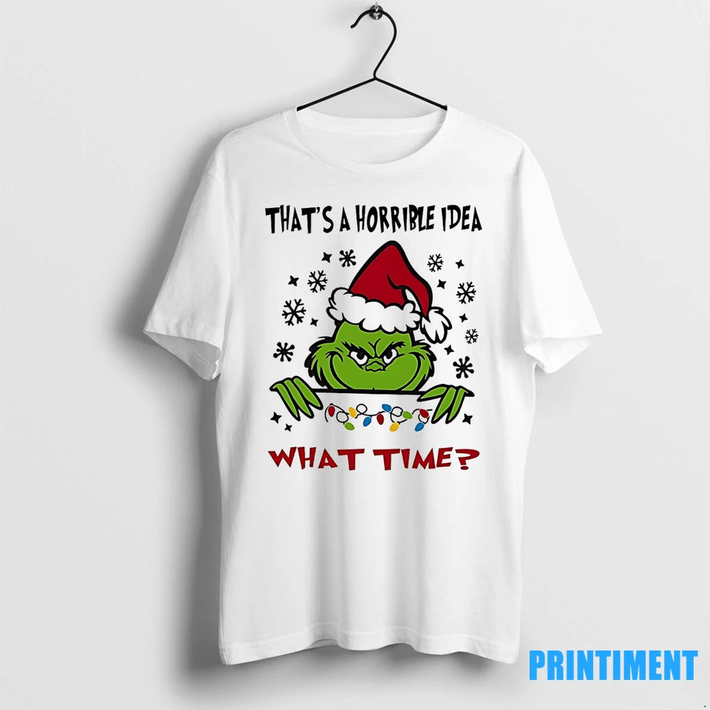 Grinch Thats A Horrible Idea What Time Christmas Tshirts Sweater