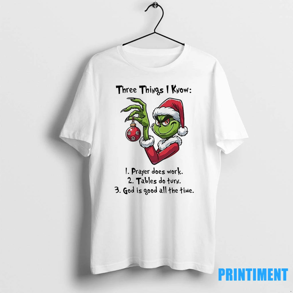 Grinch Three Things I Know 1 Prayer Does Work 2 Tables Do Turn Christmas Tshirts