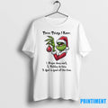Grinch Three Things I Know 1 Prayer Does Work 2 Tables Do Turn Christmas Tshirts