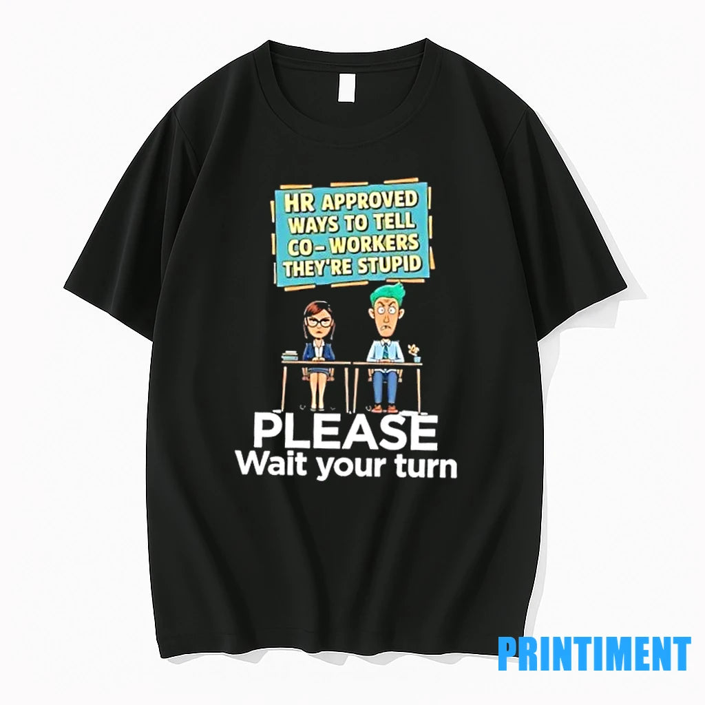 Hr Approved Way To Tell Co Workers Theyre Stupid Please Wait Your Turn Tshirts Sweater