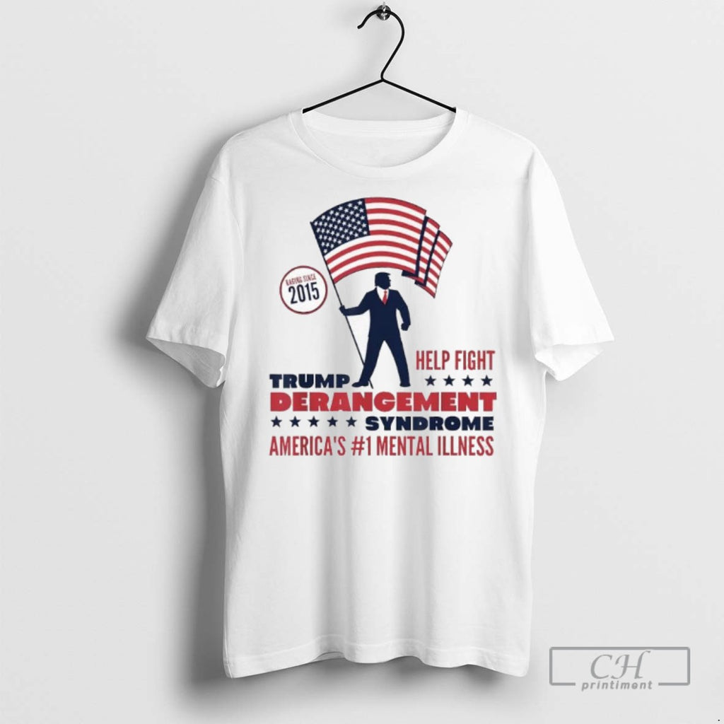Help Fight Trump Derangement Syndrome Americas Mental Illness T Shirts