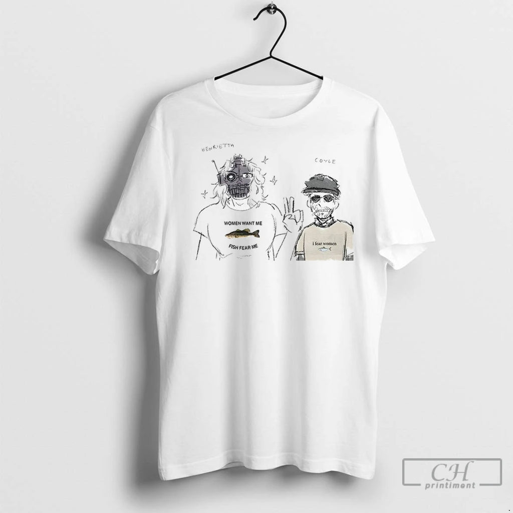 Henrietta And Coyle Women Want Me Fish Fear Me I Fear Women Meme T Shirts