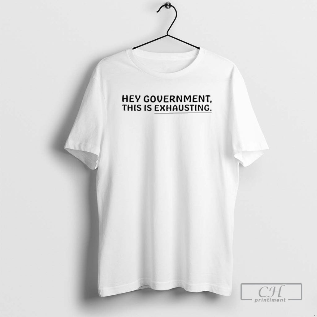 Hey Government This Is Exhausting T Shirts