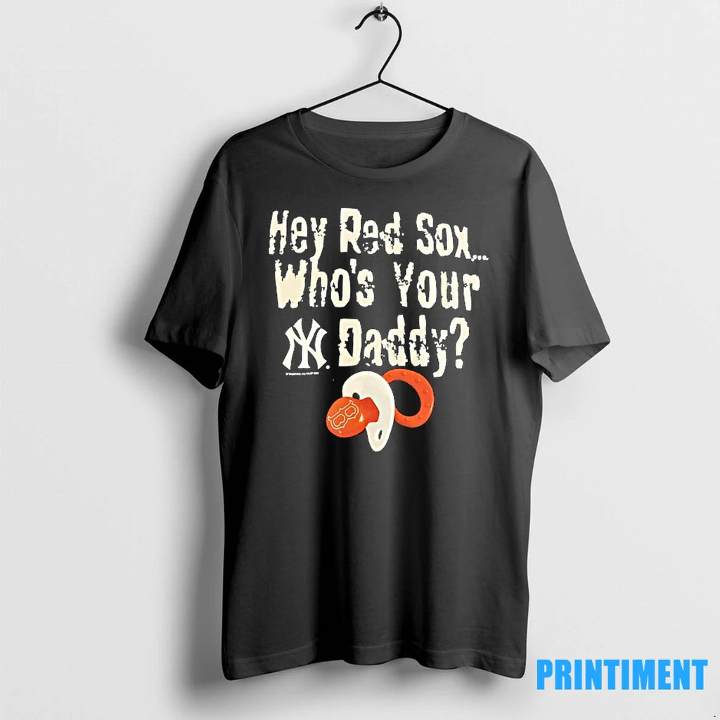 Hey Red Sox Whos Your Daddy New York Yankees Vs Boston Red Sox Tshirts Sweater