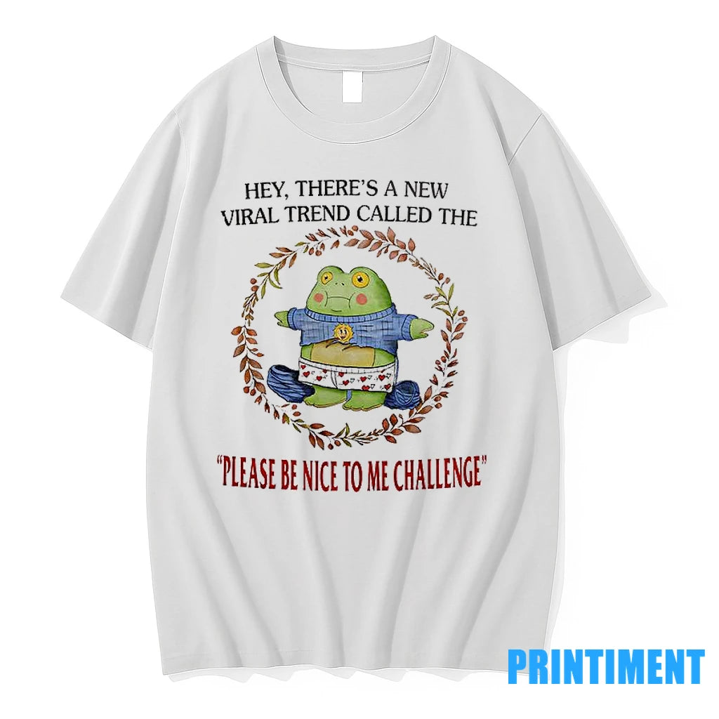 Hey Theres A New Viral Trend Called The Please Be Nice To Me Challenge Tshirts