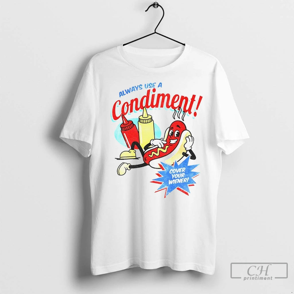 Hot Dog Always Use A Condiment Cover Your Wiener T Shirts