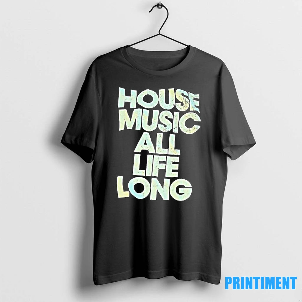 House Music All Life Long Tshirts Sweater