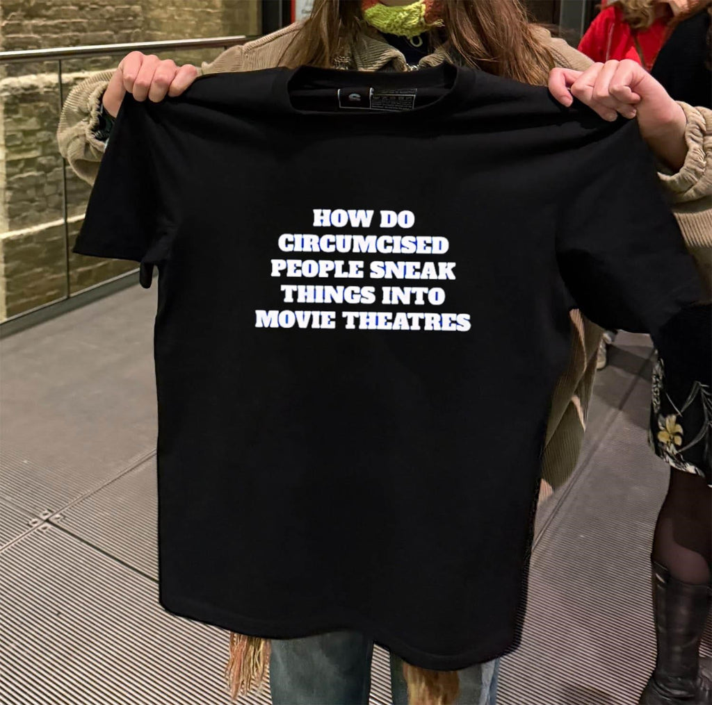 How Do Circumcised People Sneak Things Into Movie Theatres shirt
