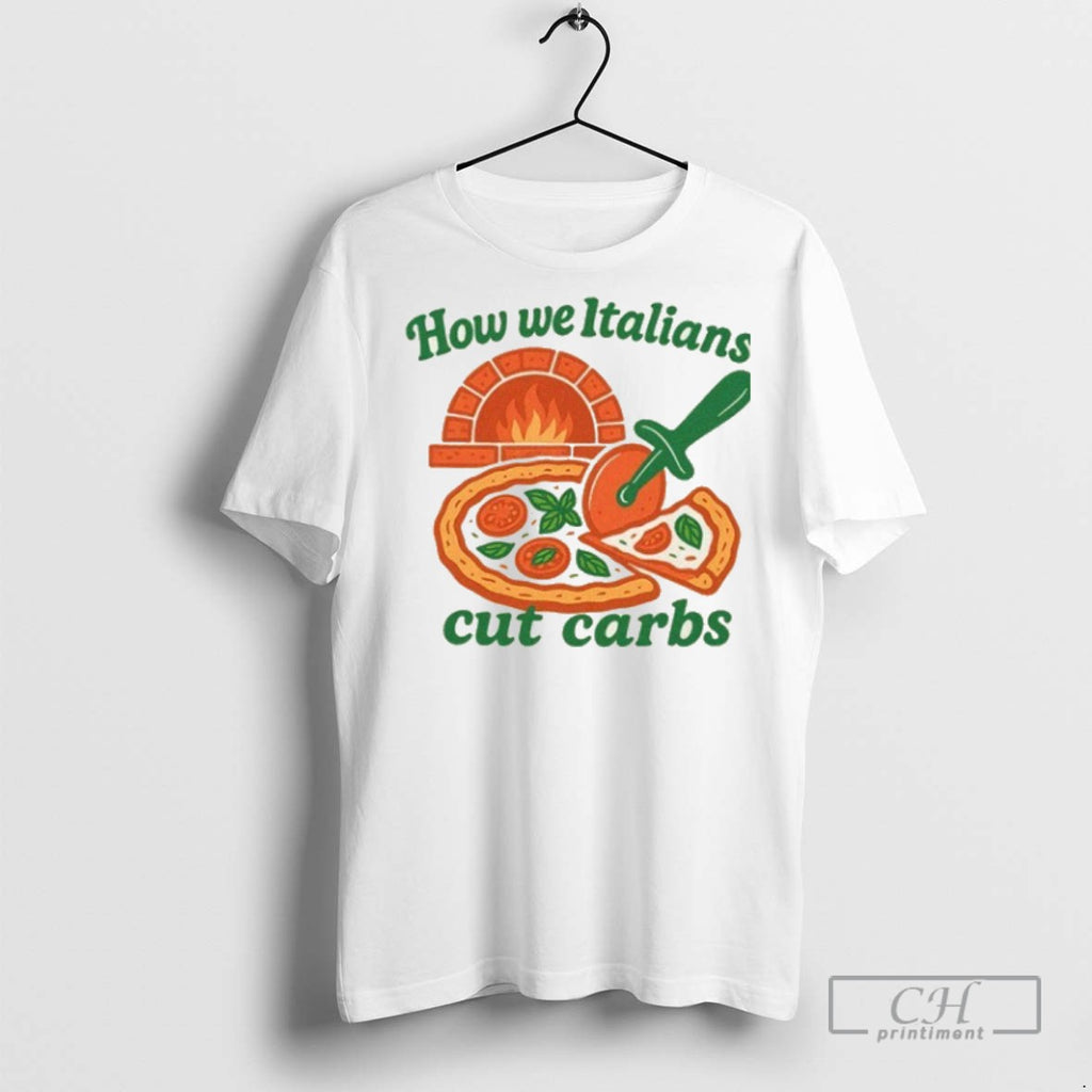 How We Italians Cut Carbs Pizza T Shirts