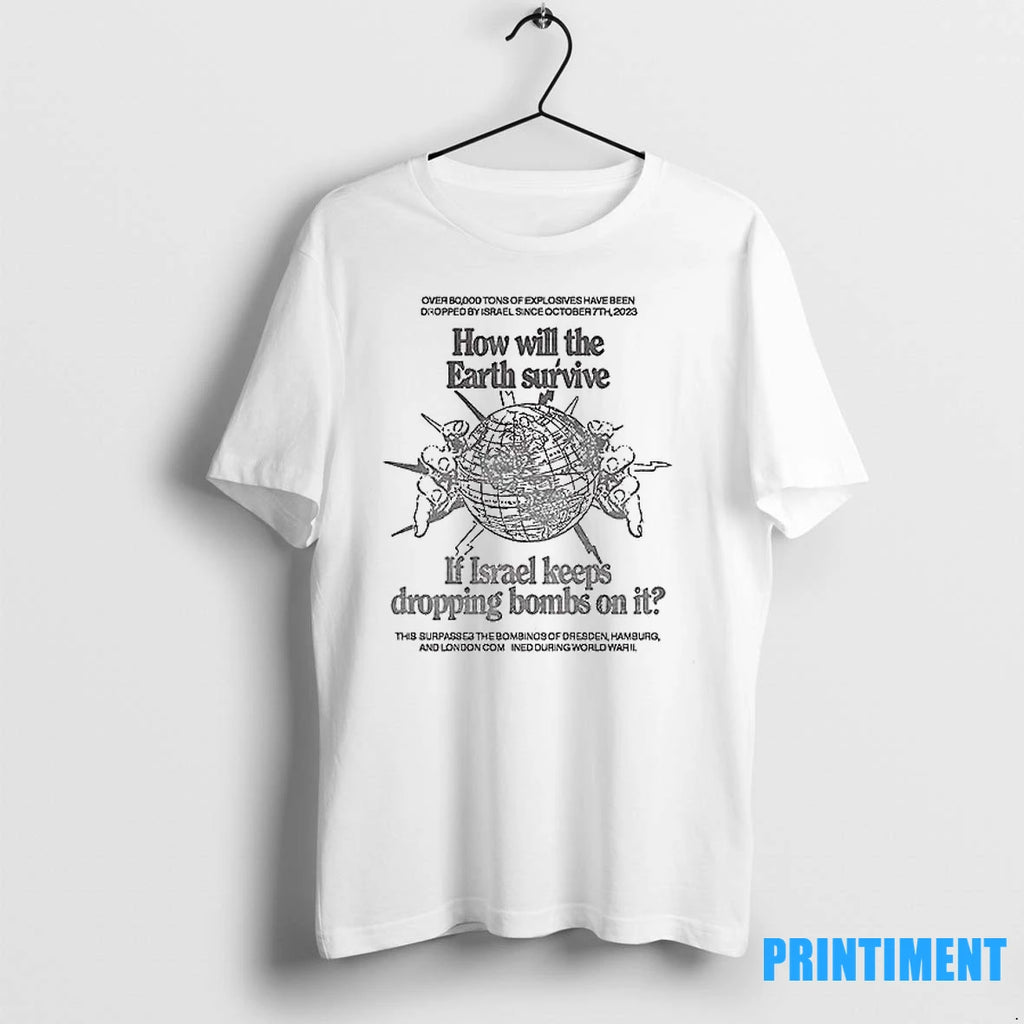 How Will The Earth Survive If Israel Keeps Dropping Bombs In It Tshirts Sweater