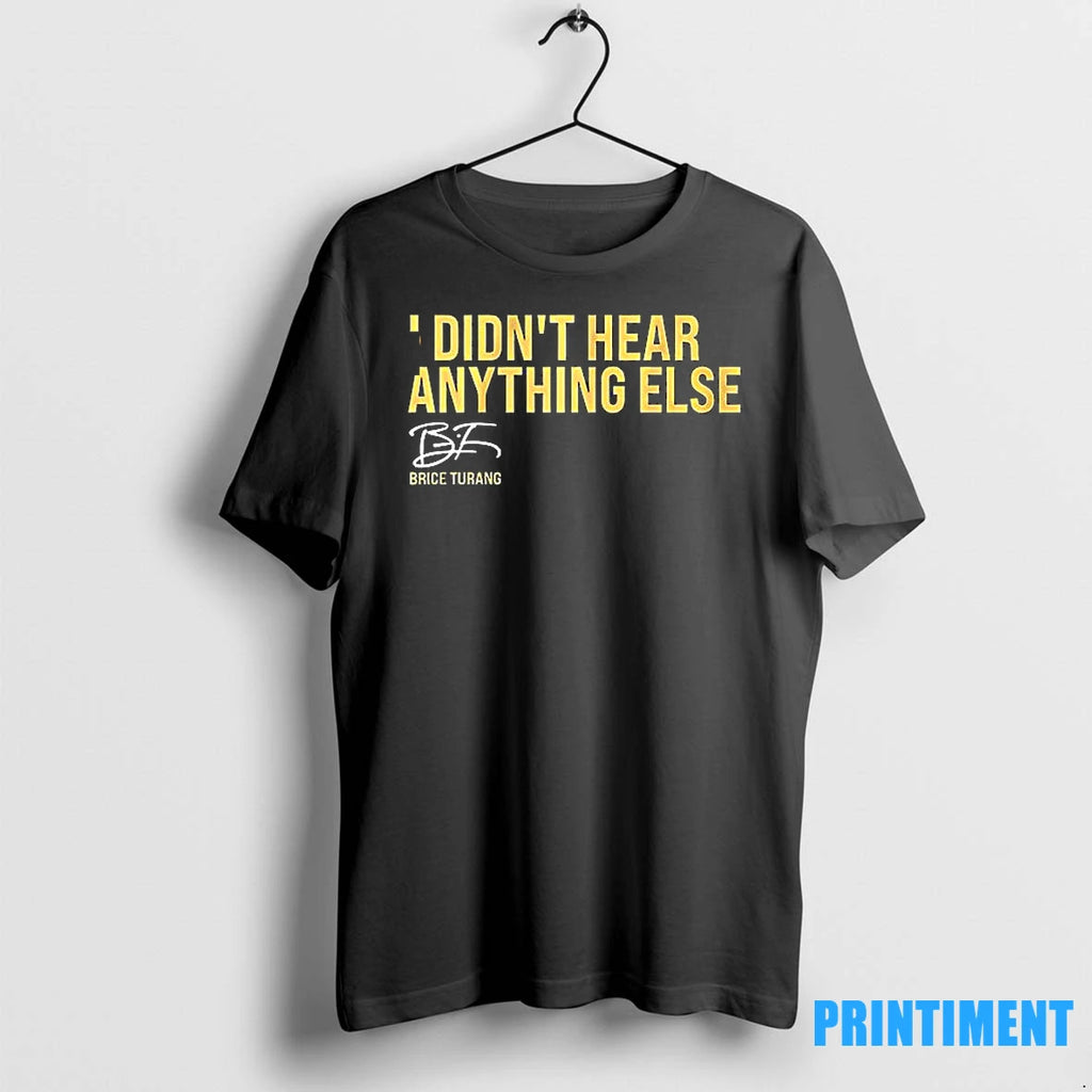 I Didnt Hear Anything Else Brice Turang Tshirts Sweater