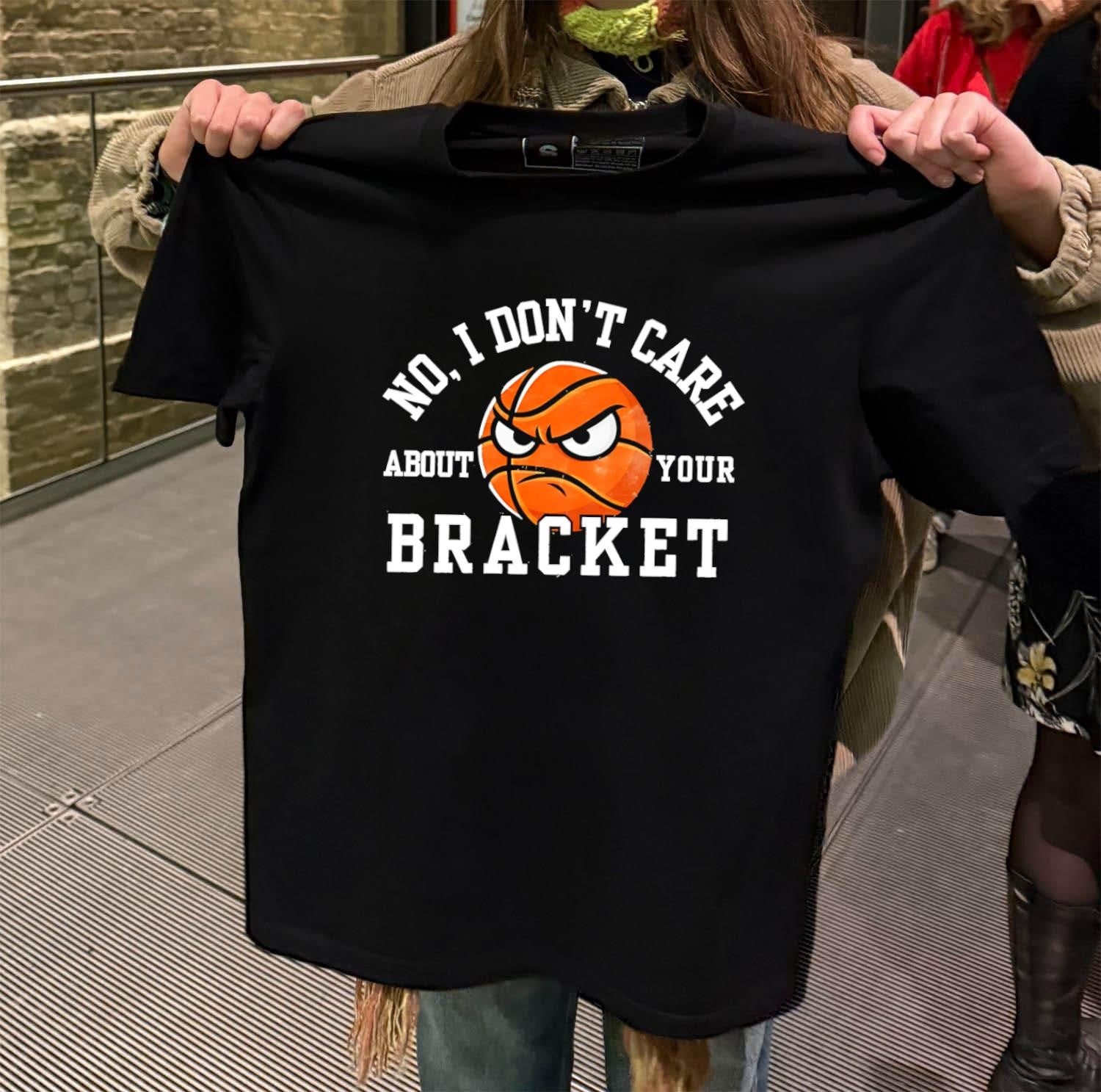 I Don’t Care About Your Bracket shirt