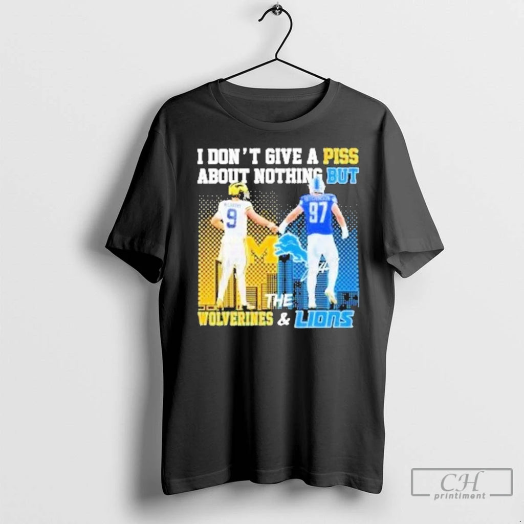 I Dont Give A Piss About Nothing But The Michigan Wolverines And Detroit Lions