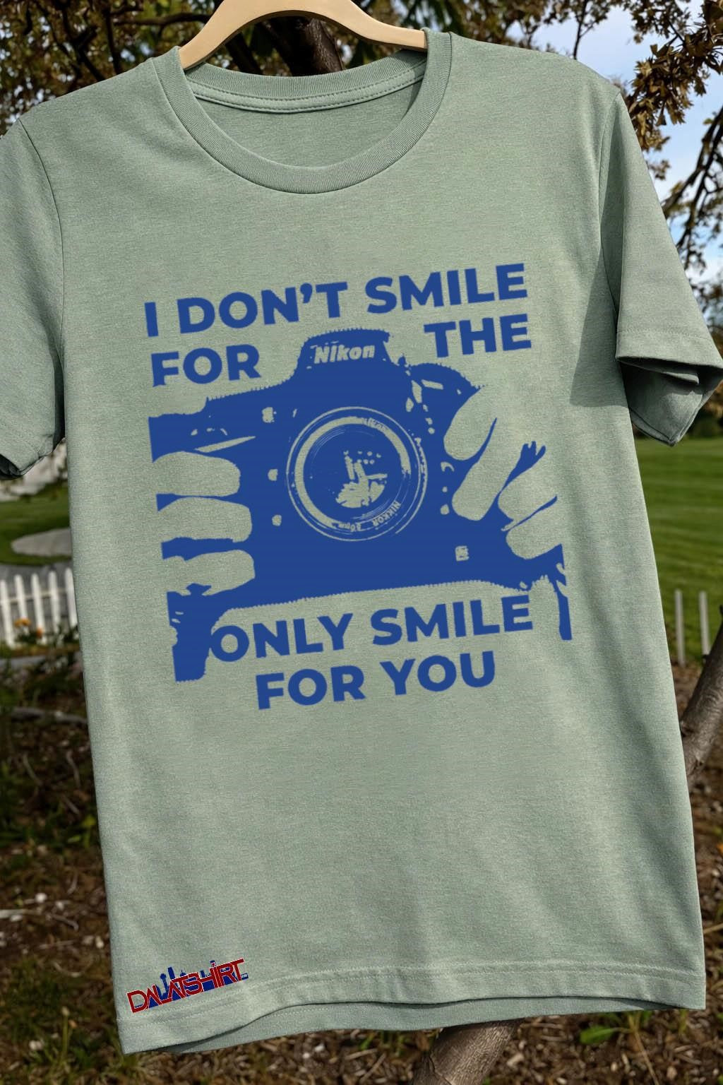 I Don’t Smile For The Nikon Camera Only Smile For You shirt