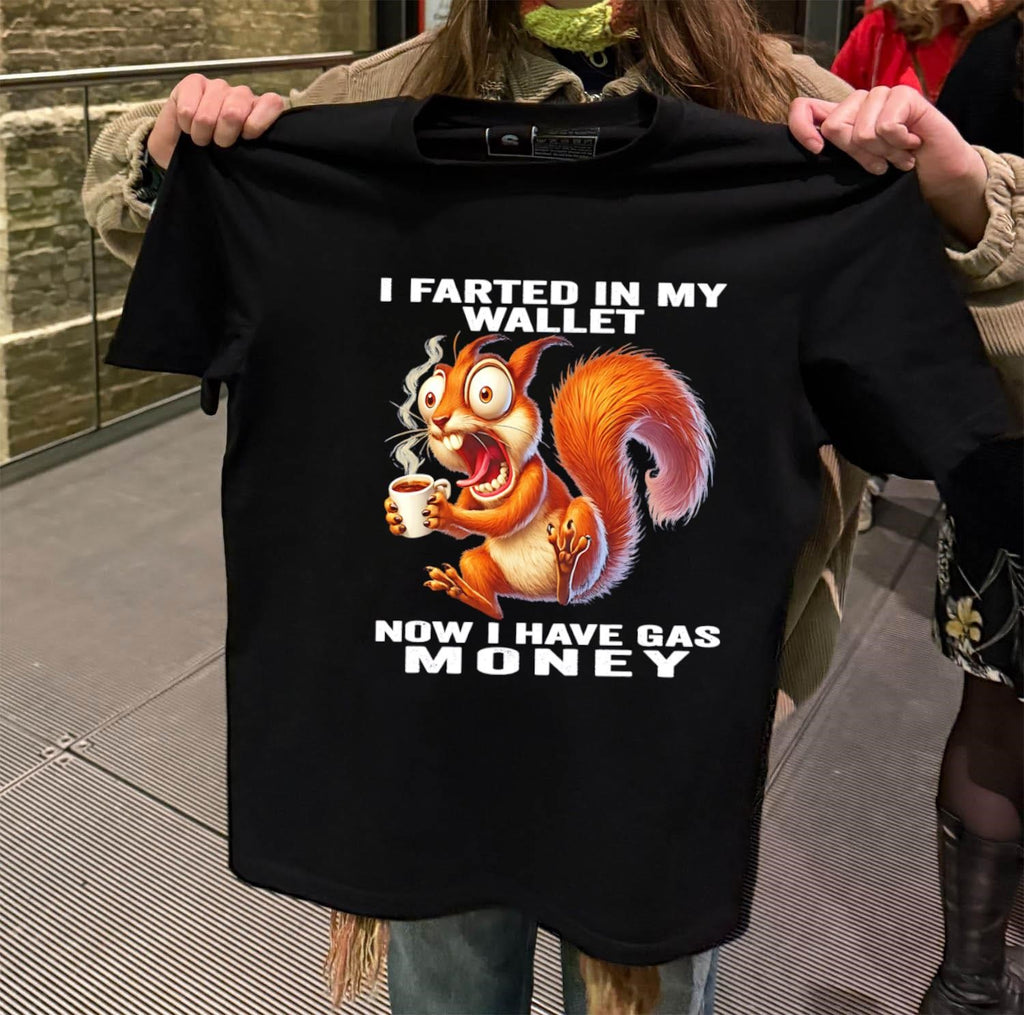 I Farted In My Wallet Now I Have Gas Money Squirrel shirt