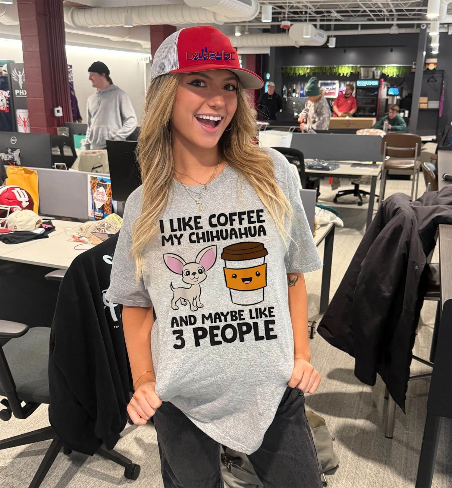 I Like Coffee My Chihuahua And Maybe Like 3 People shirt