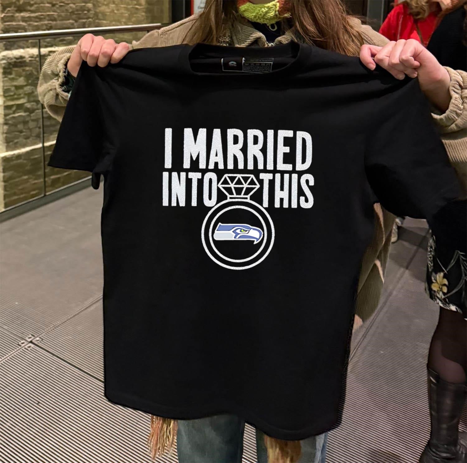 I Married Into This Diamond Ring Seattle Football Fans shirt