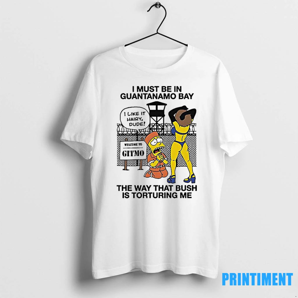 I Must Be In Guantanamo Bay The Way That Bush Is Torturing Me Tshirts Sweater