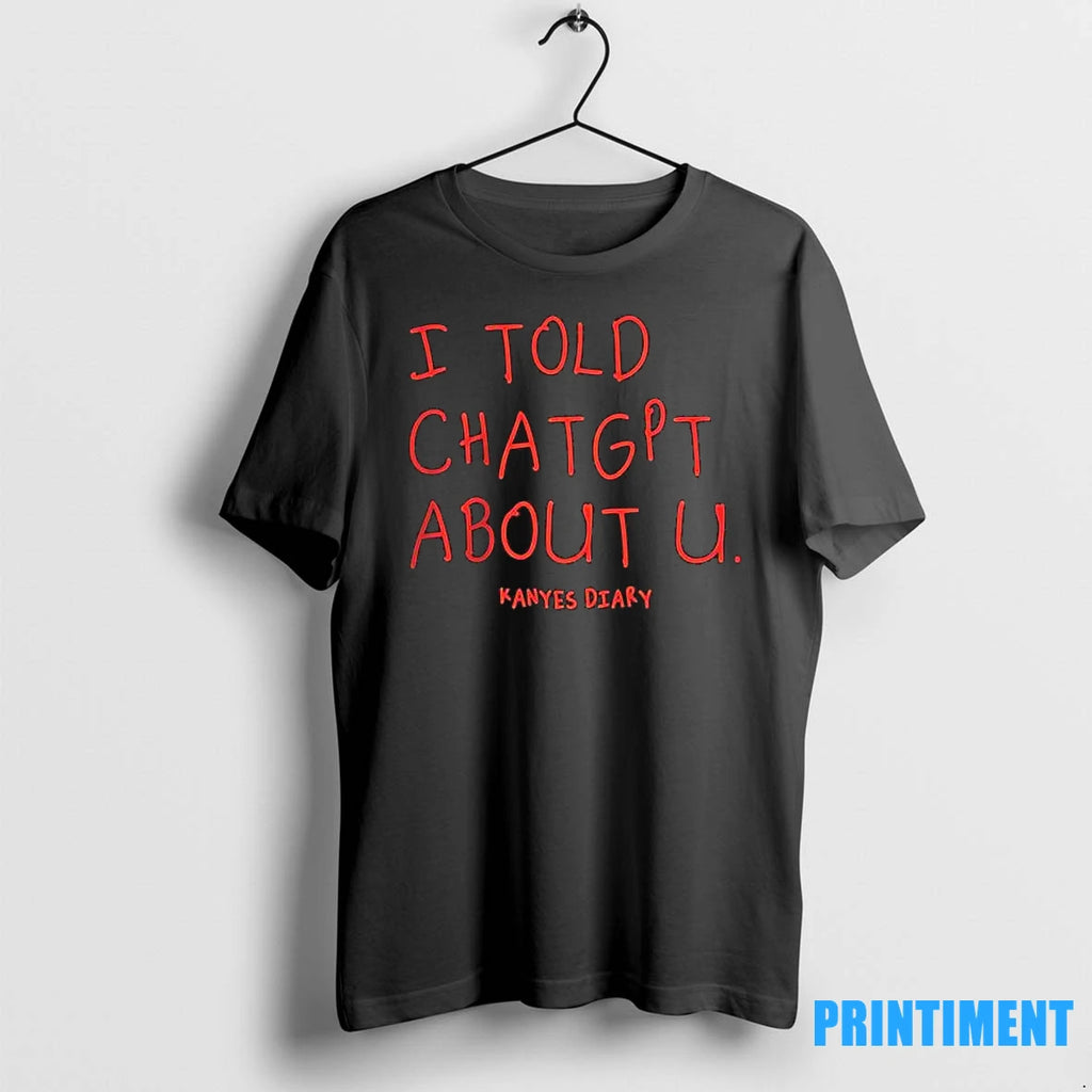 I Told Chatgpt About U Kanyes Diary Tshirts Sweater