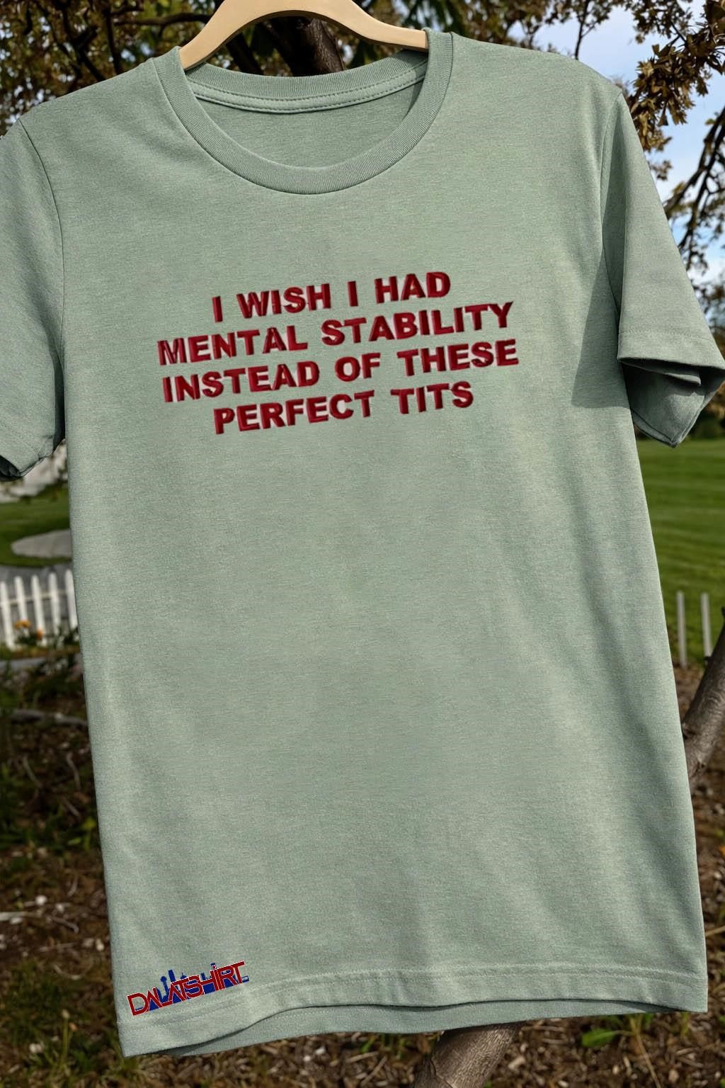 I Wish I Had Mental Stability Instead Of These Perfect Tits shirt