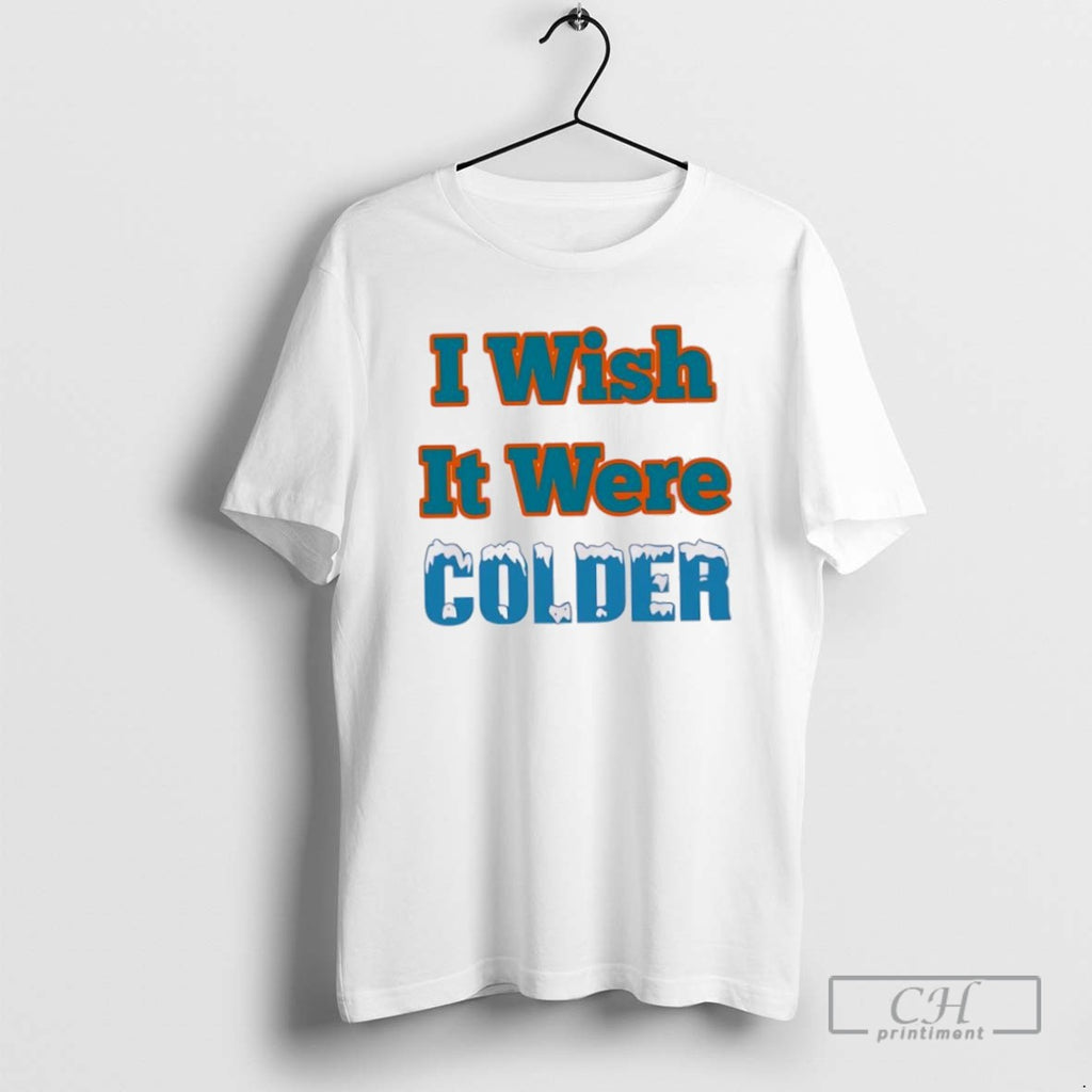 I Wish It Were Colder T Shirts
