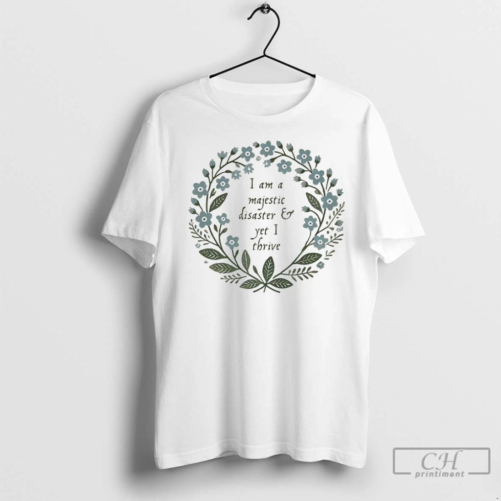I Am Majestic Disaster And Yet I Thrive T Shirts