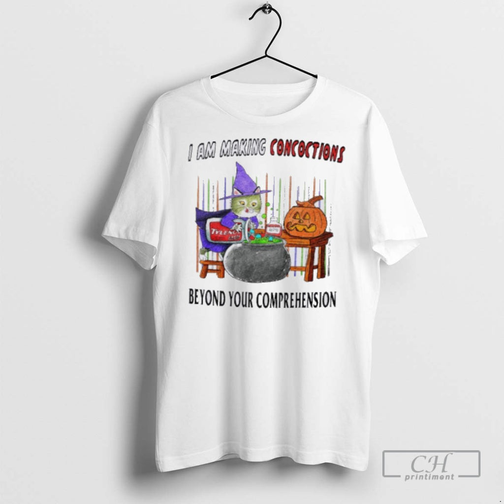 I Am Making Concoctions Beyond Your Comprehension T Shirts