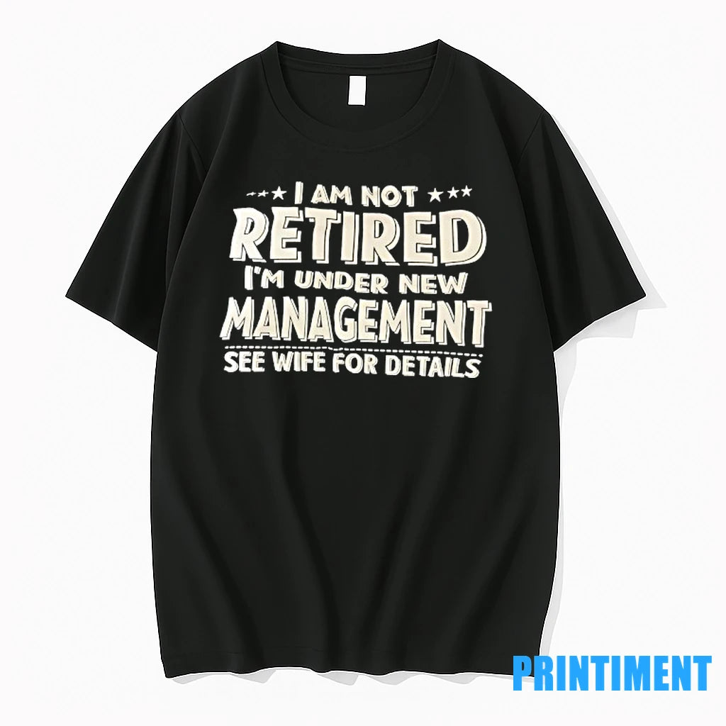 I Am Not Retired Im Under New Management See Wife For Details Tshirts Sweater