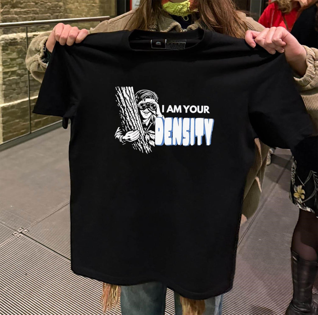 I am your Density shirt