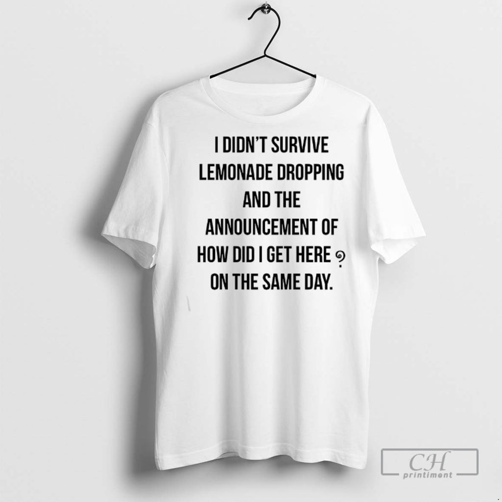 I Didnt Survive Lemonade Dropping And The Announcement T Shirts