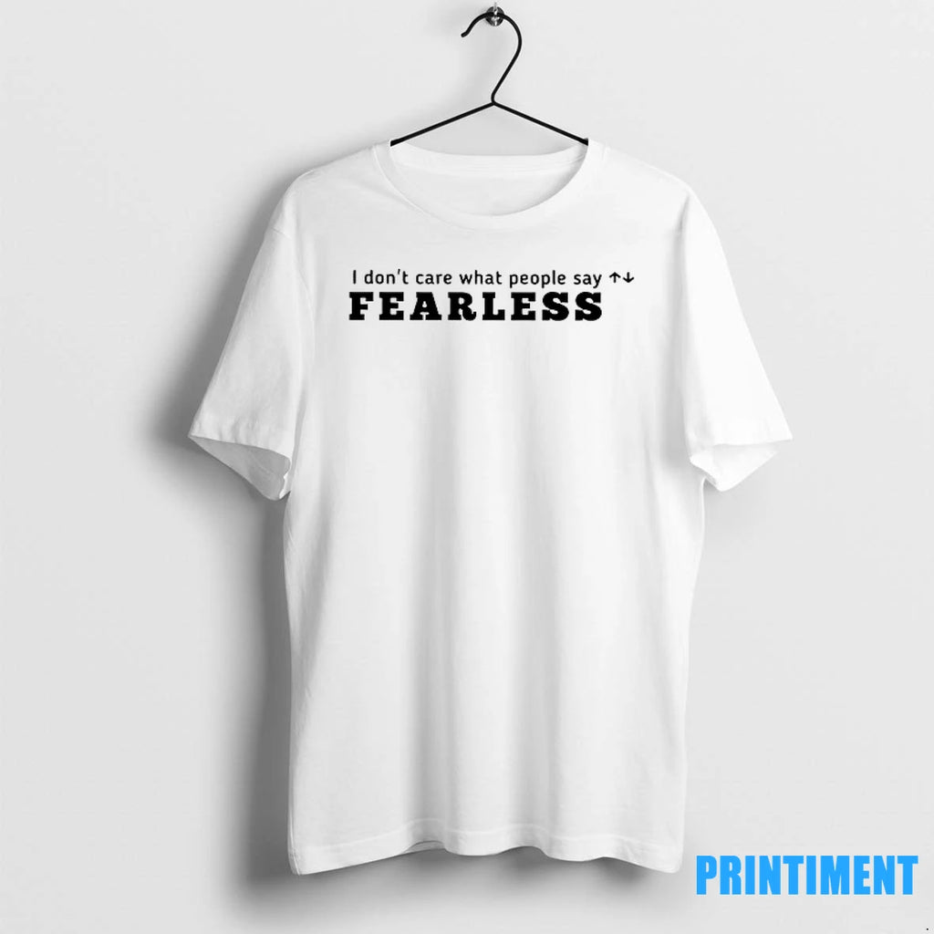 I Dont Care What People Say Fearless Tshirts Sweater
