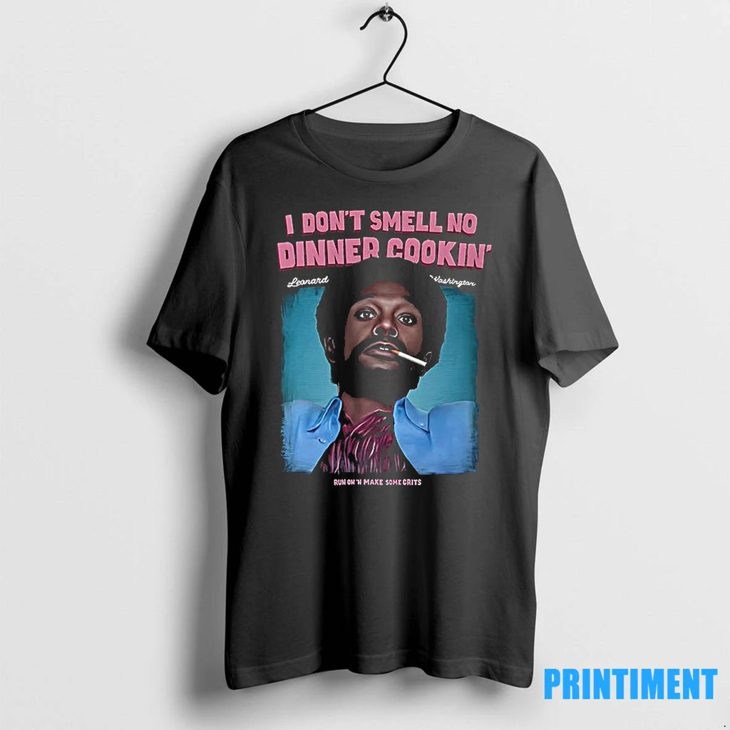 I Dont Smell No Dinner Cookin Leonard Washington Tshirts Sweater