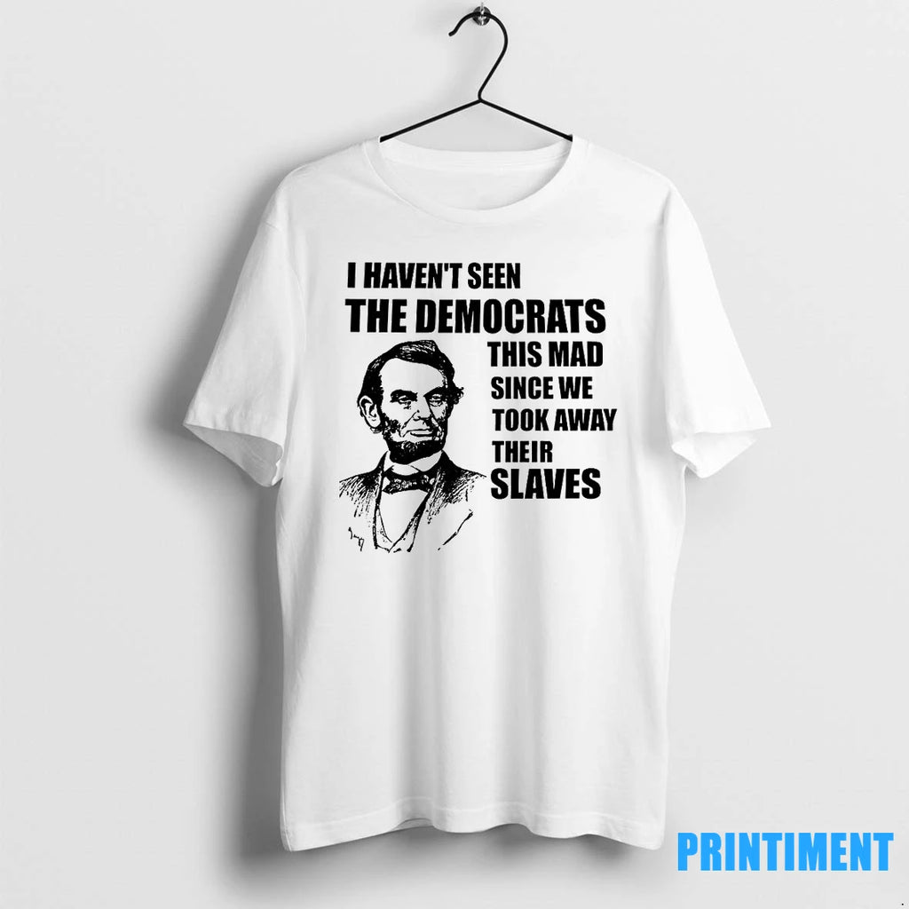 I Havent Seen The Democrats This Mad Since We Took Away Their Slaves Tshirts Sweater
