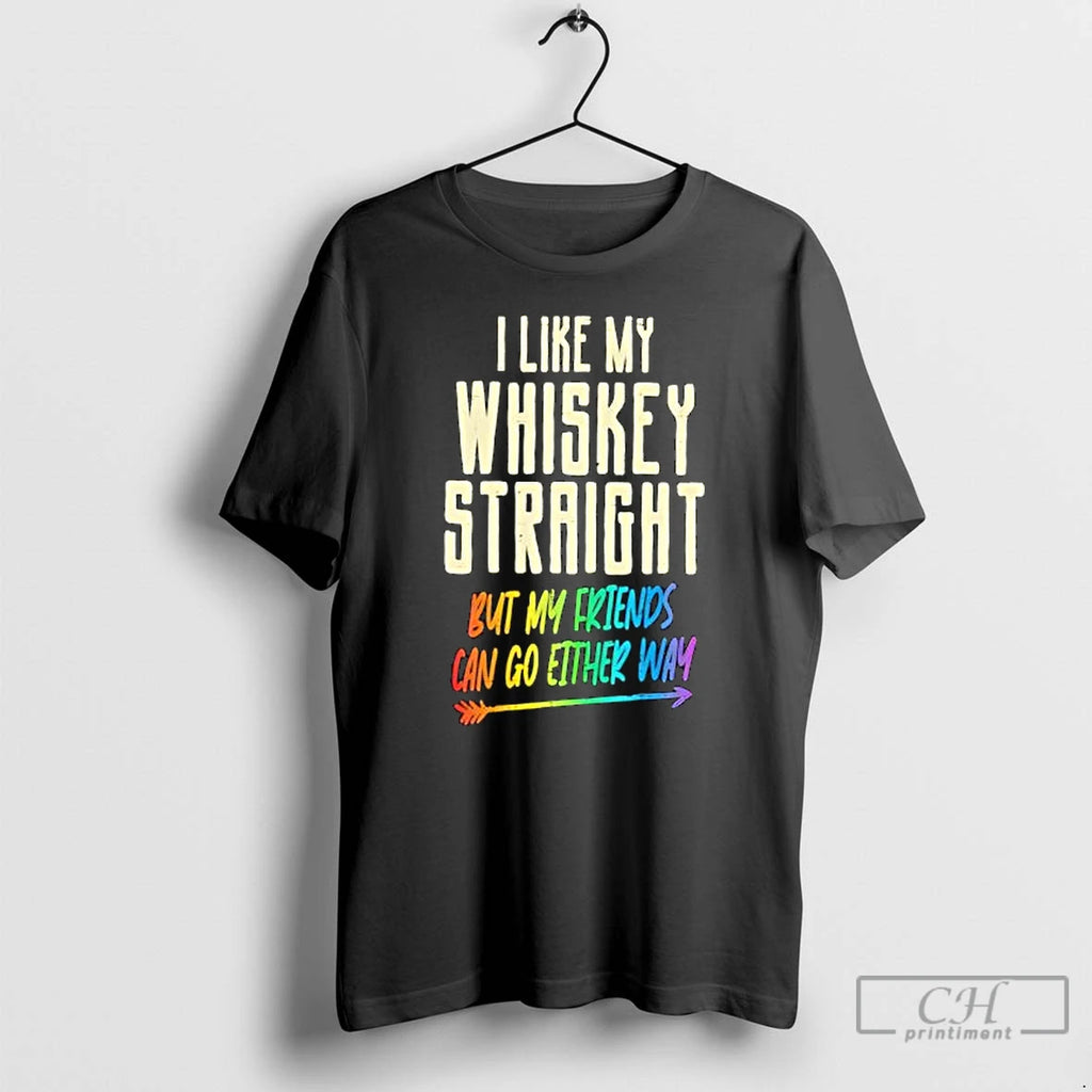 I Like My Whiskey Straight But My Friends Can Go Either Way Lgbtq Gay Pride