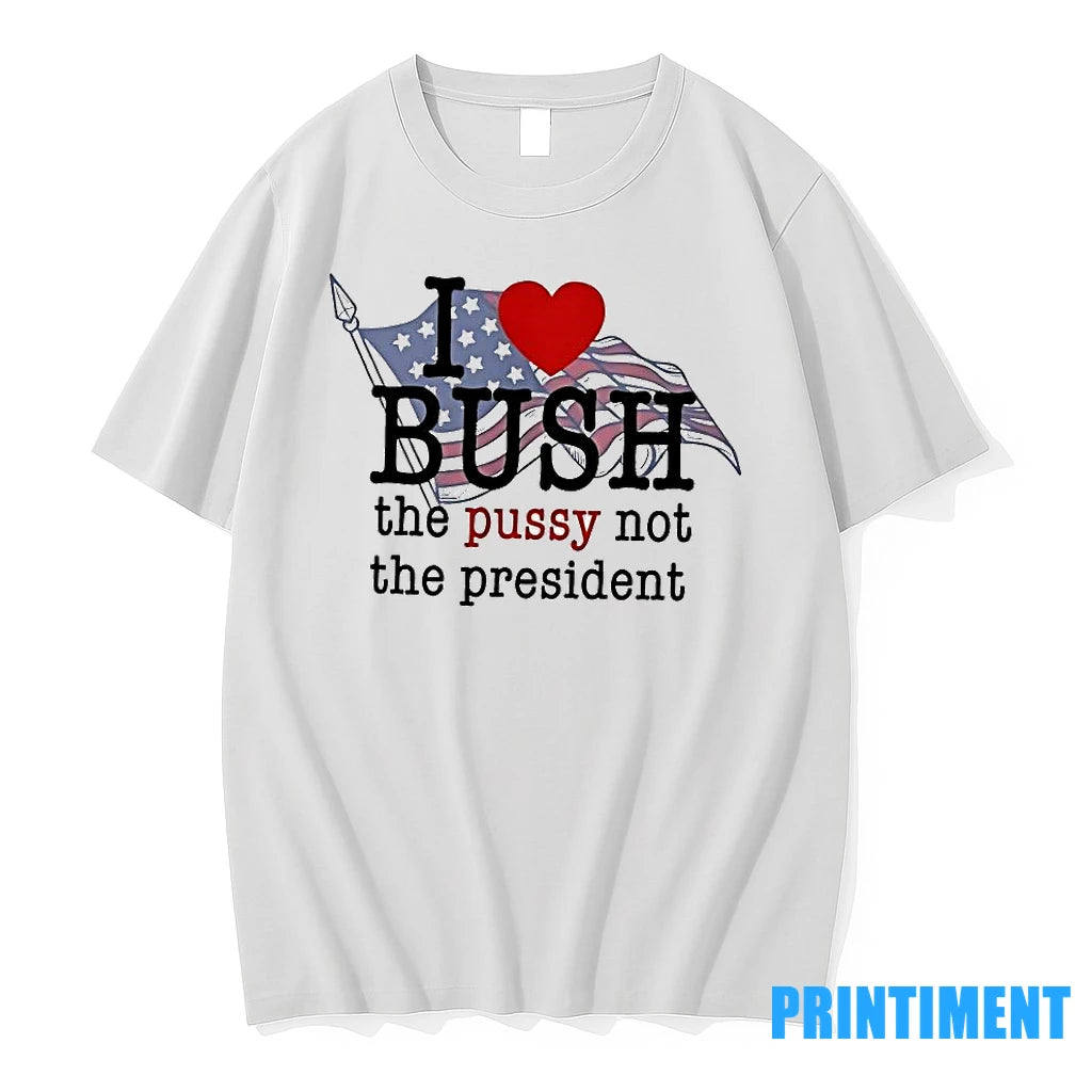 I Love Bush The Pussy Not The President Tshirts Sweater
