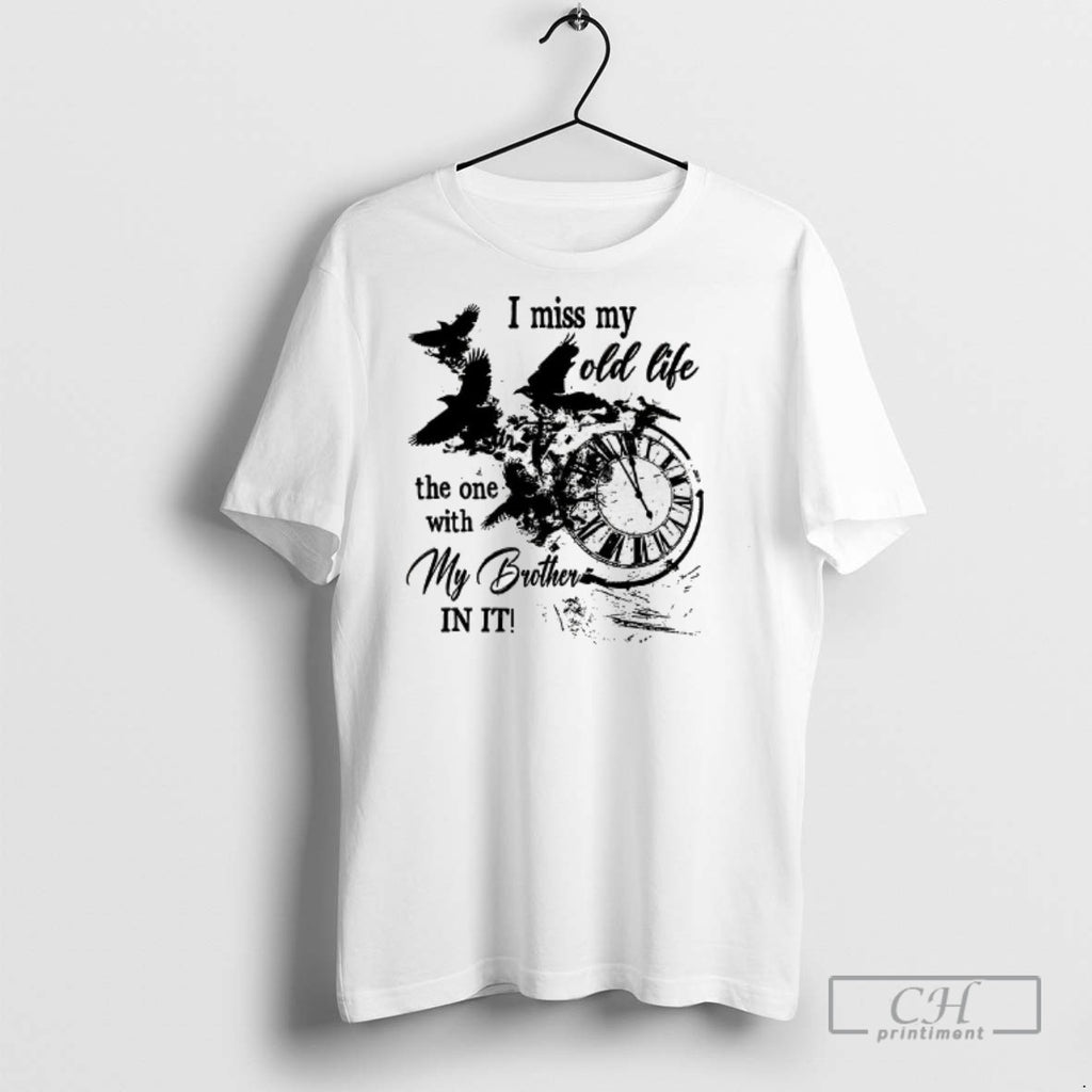 I Miss My Old Life The One With My Brother In It T Shirts