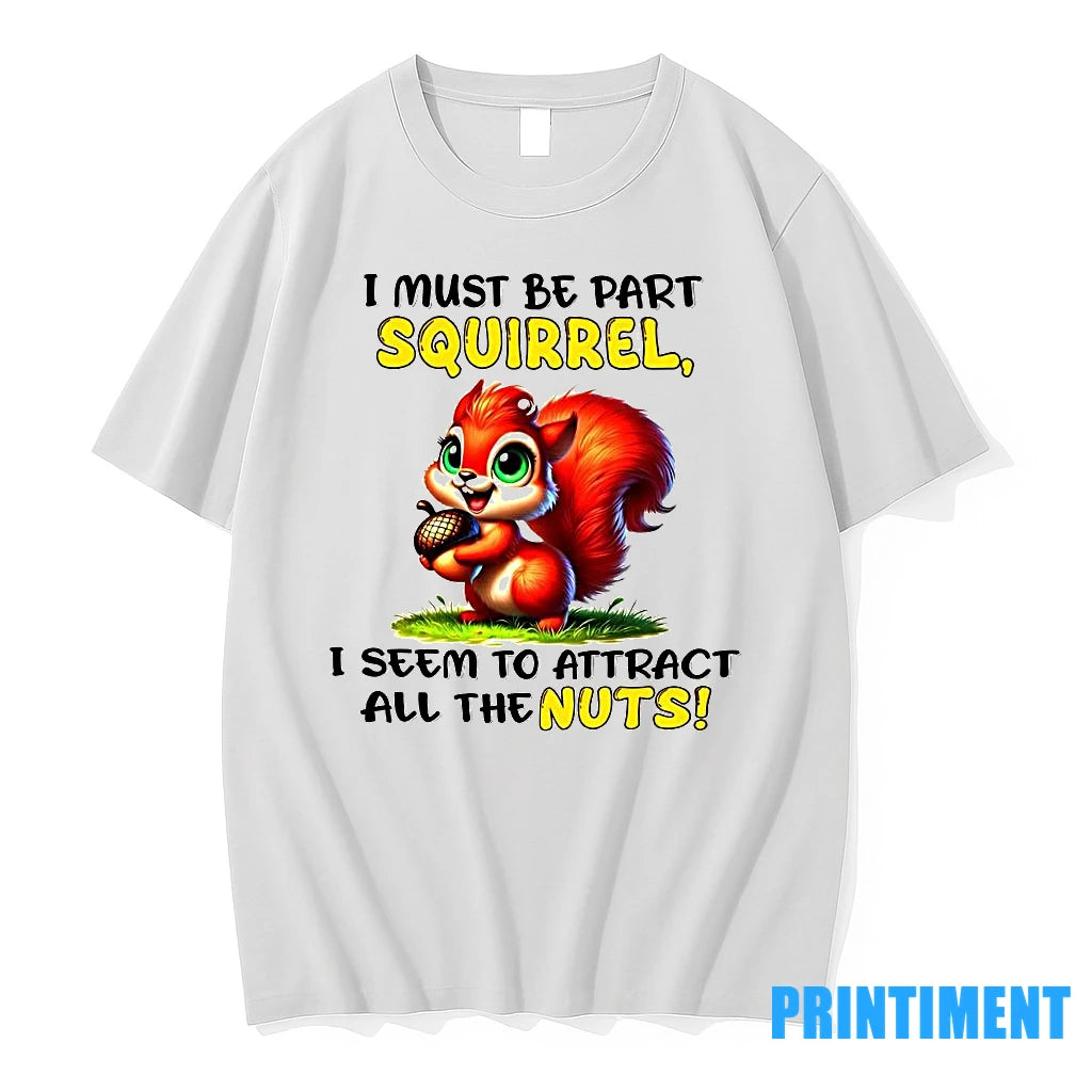 I Must Be Part Squirrel I Seem To Attract All The Nuts Cute Tshirts Sweater