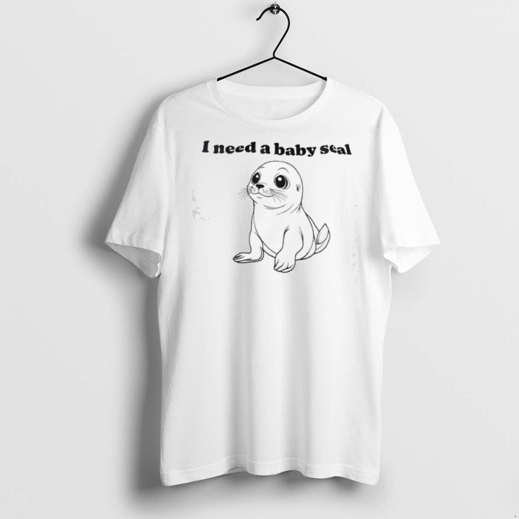 I Need A Baby Seal T Shirts