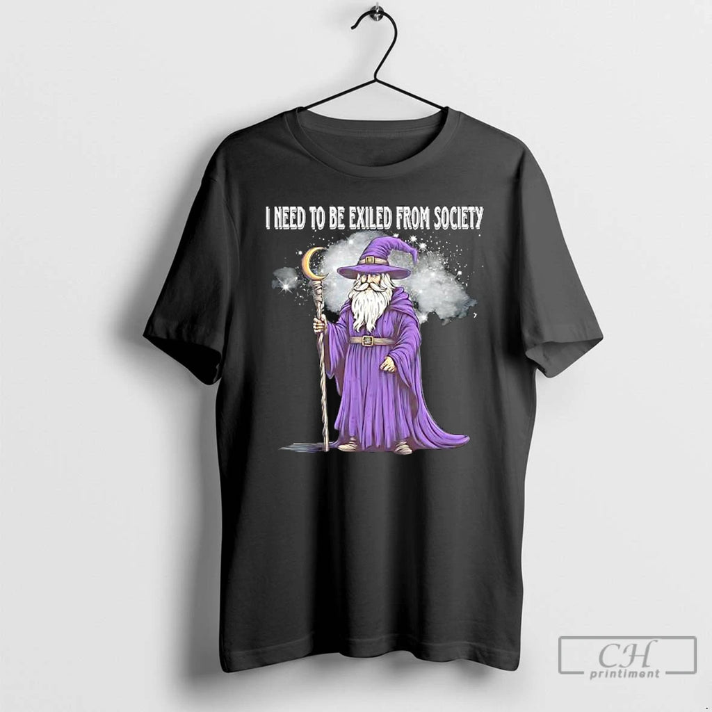 I Need To Be Exiled From Society T Shirts
