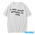 I Only Accpet Aapologies In Cash Tshirts Sweater