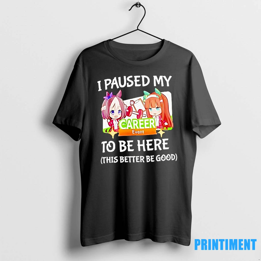 I Paused My To Be Here This Better Be Good Carer Event Anime Tshirts Sweater