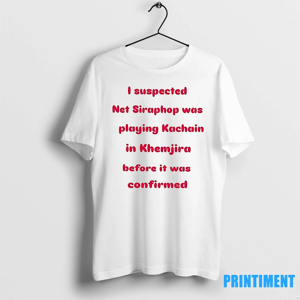 I Suspected Net Siraphop Was Playing Kachain In Khemjira Before It Was Confirmed Tshirts Sweater