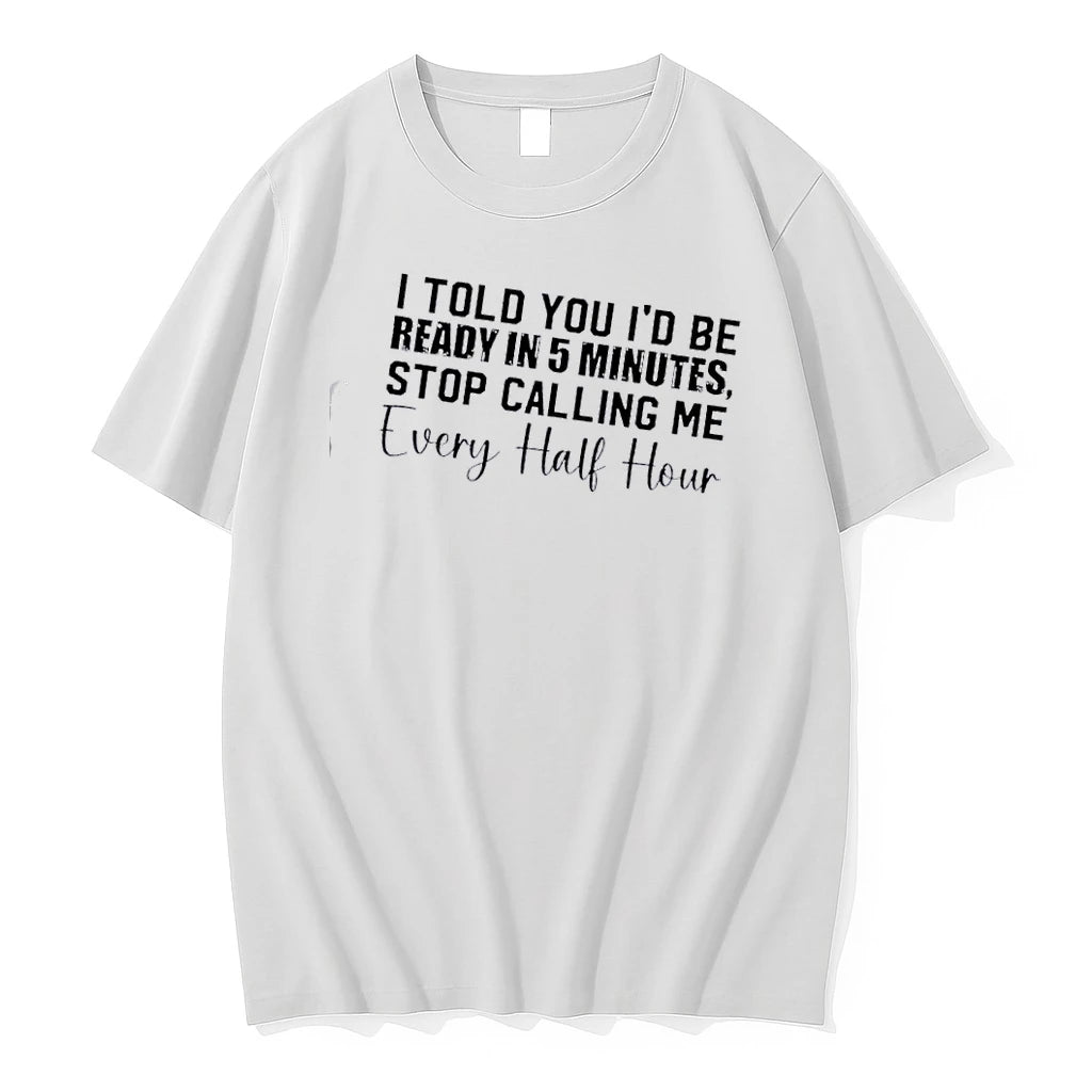 I Told You Id Be Ready In 5 Minutes Stop Calling Me Every Half Hour