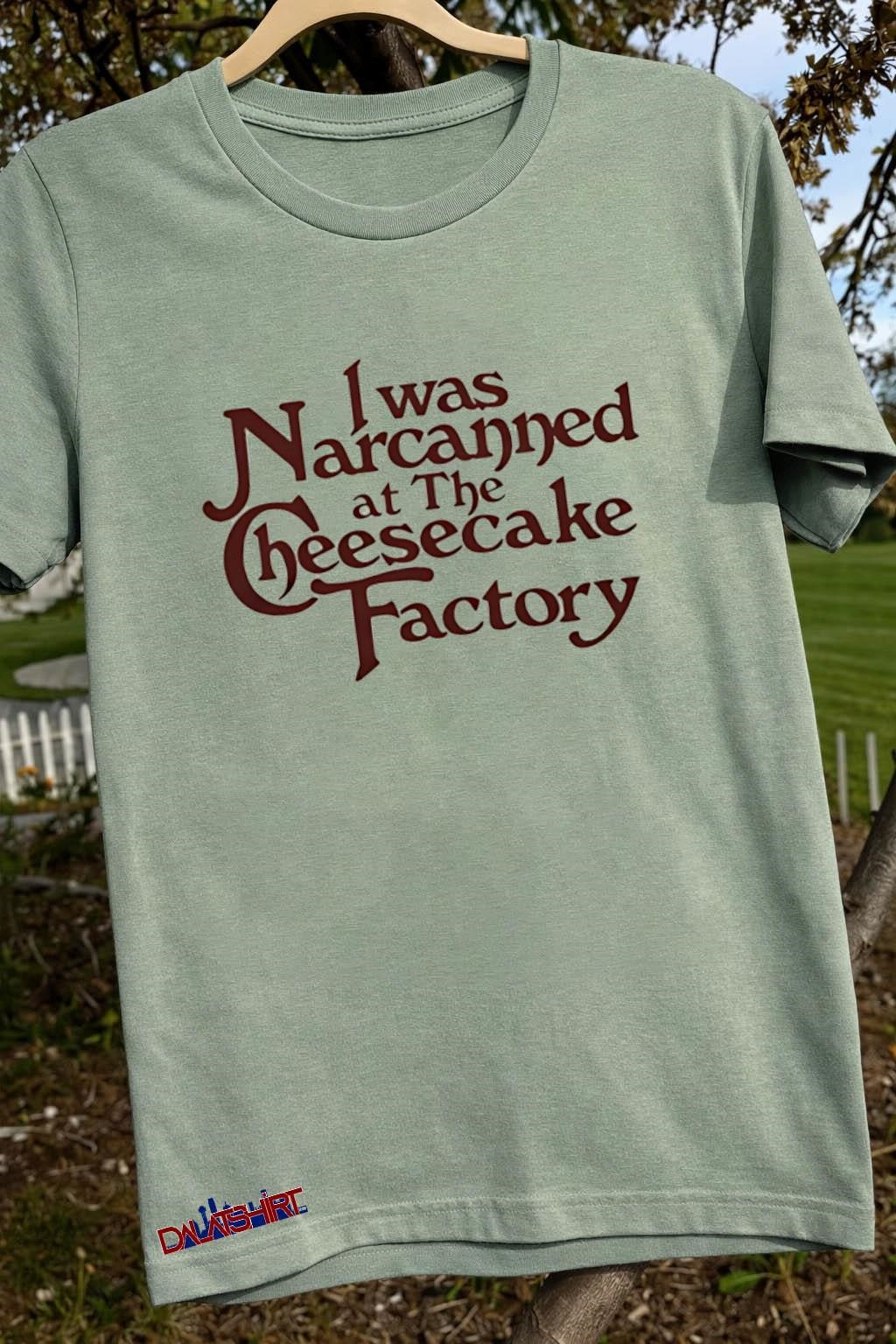 I was Narcanned at The Cheesecake Factory typography shirt