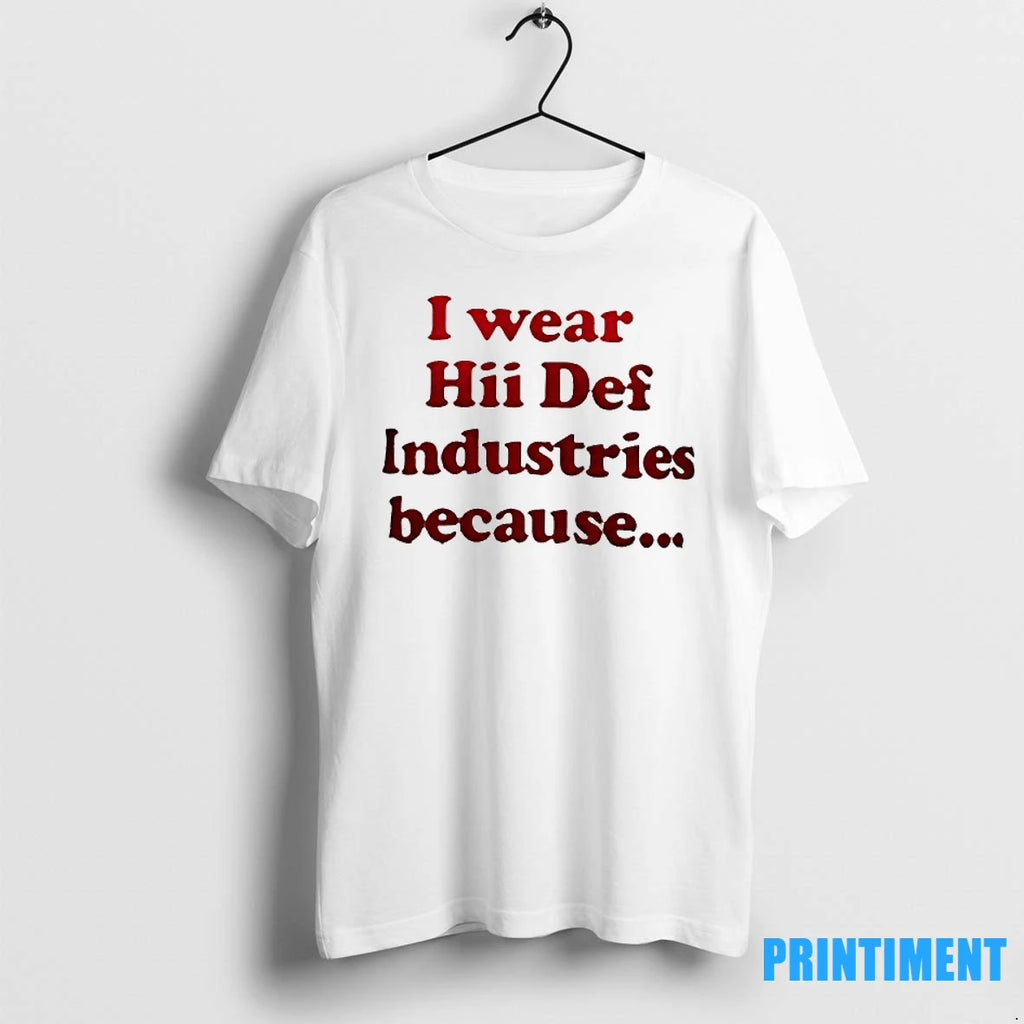 I Wear Hii Def Industries Because Tshirts Sweater