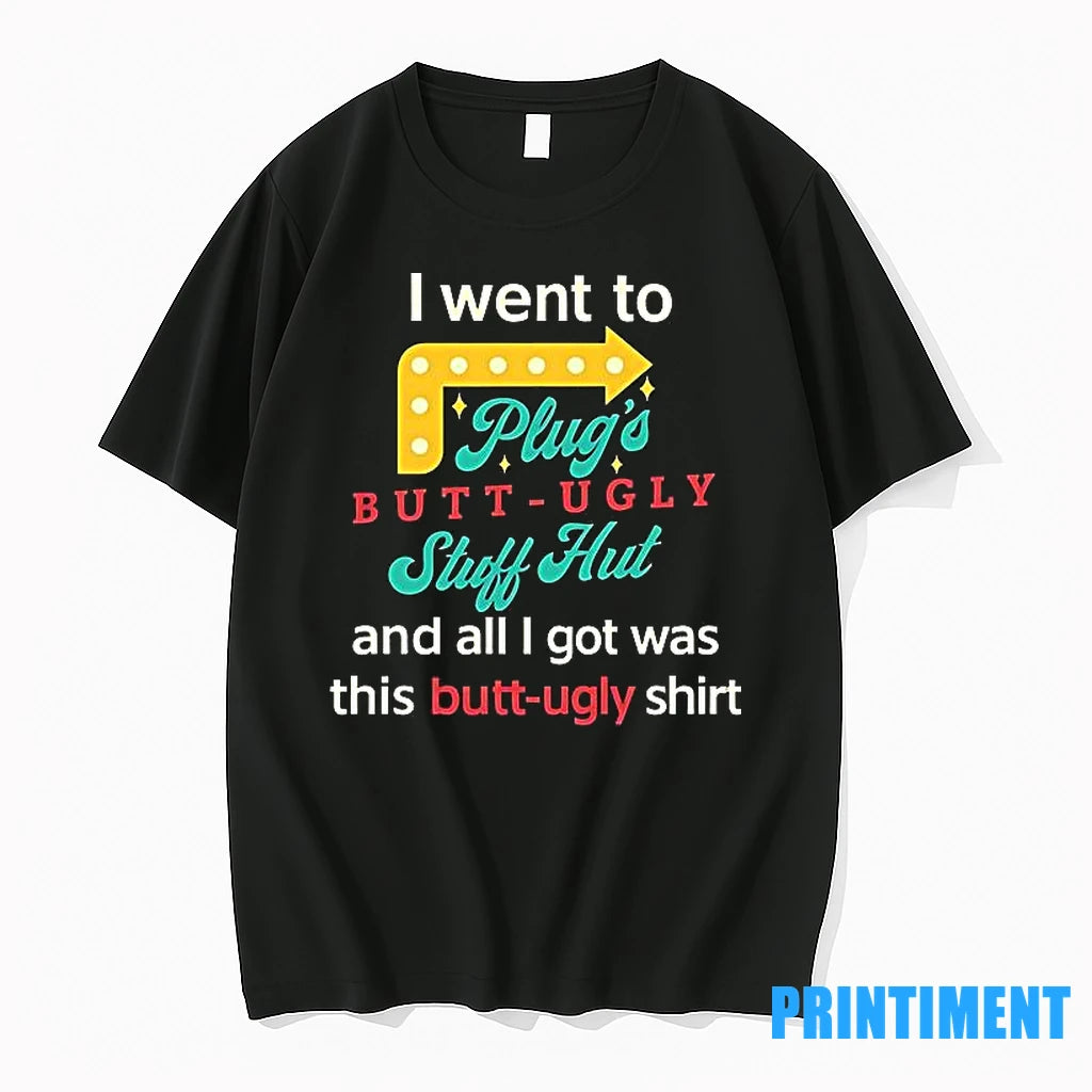 I Went To Plugs Butt Ugly Stuff Hut Tshirts Sweater