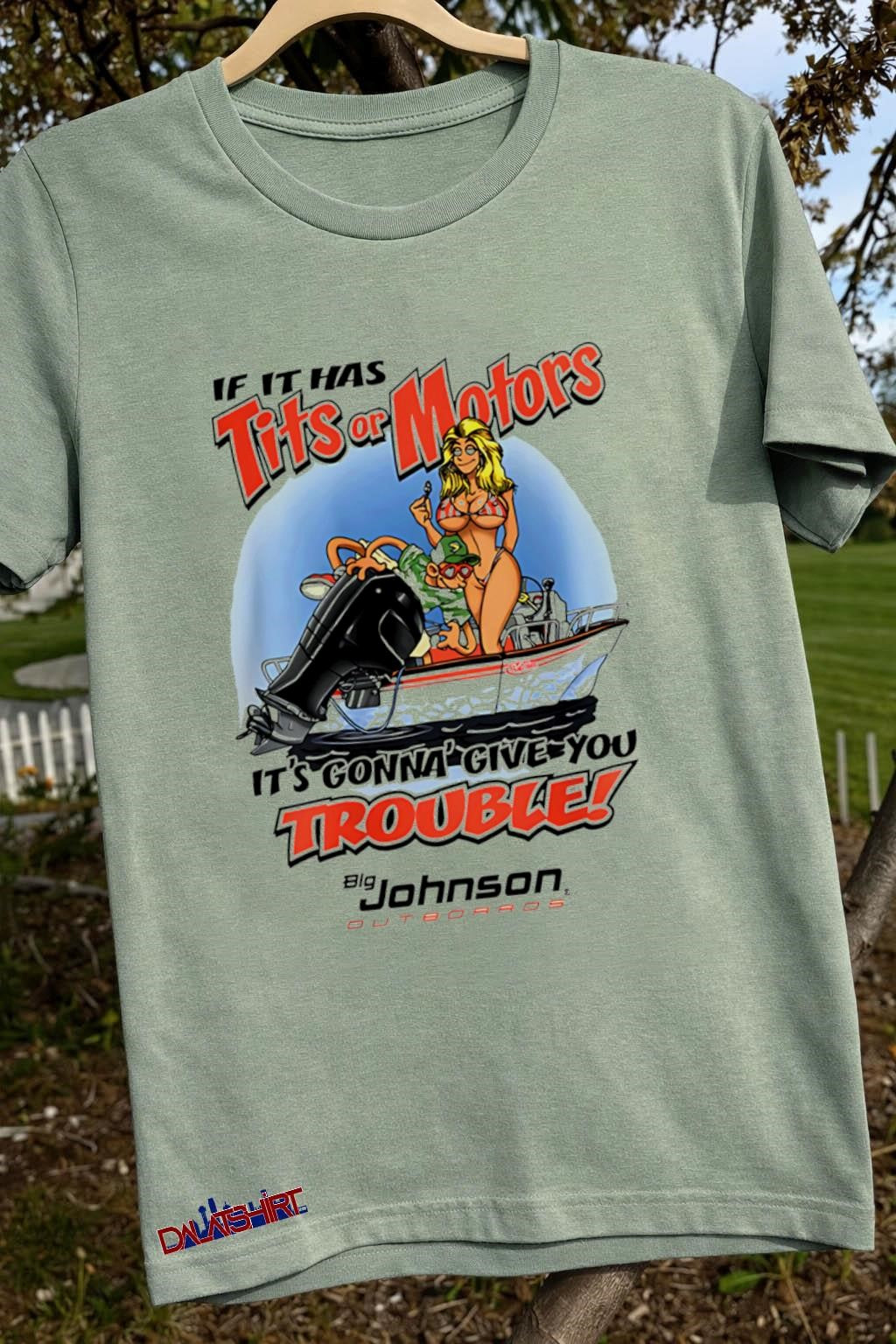 If It Has Tits Or Motors It’s Gonna Give You Trouble shirt