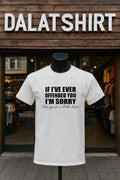 If I’ve Ever Offended You I’m Sorry Little Bitch Text shirt