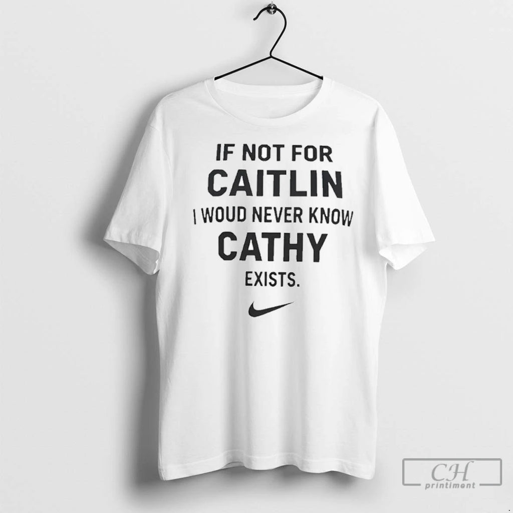 If Not For Caitlin I Woud Never Know Cathy Exist T Shirts